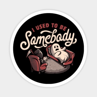 I Used to Be Somebody - Funny Halloween Spooky Ghost Gift Magnet